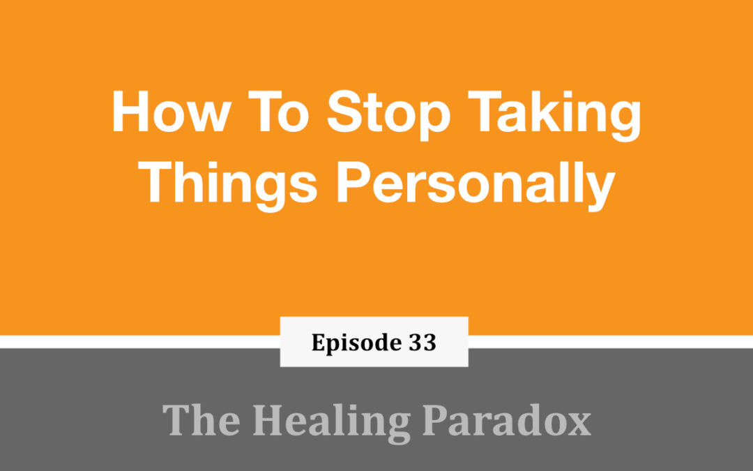 EP 33 – How To Stop Taking Things Personally