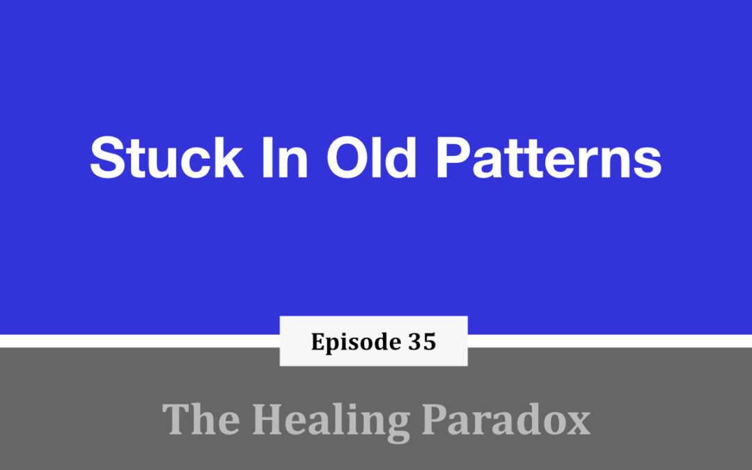EP 35 – Stuck In Old Patterns